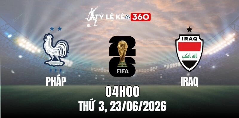 Soi Kèo Nhà Cái Pháp Vs Iraq – Bảng I World Cup 04h00 Ngày 23/06/2026